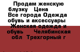 Продам женскую блузку › Цена ­ 1 000 - Все города Одежда, обувь и аксессуары » Женская одежда и обувь   . Челябинская обл.,Трехгорный г.